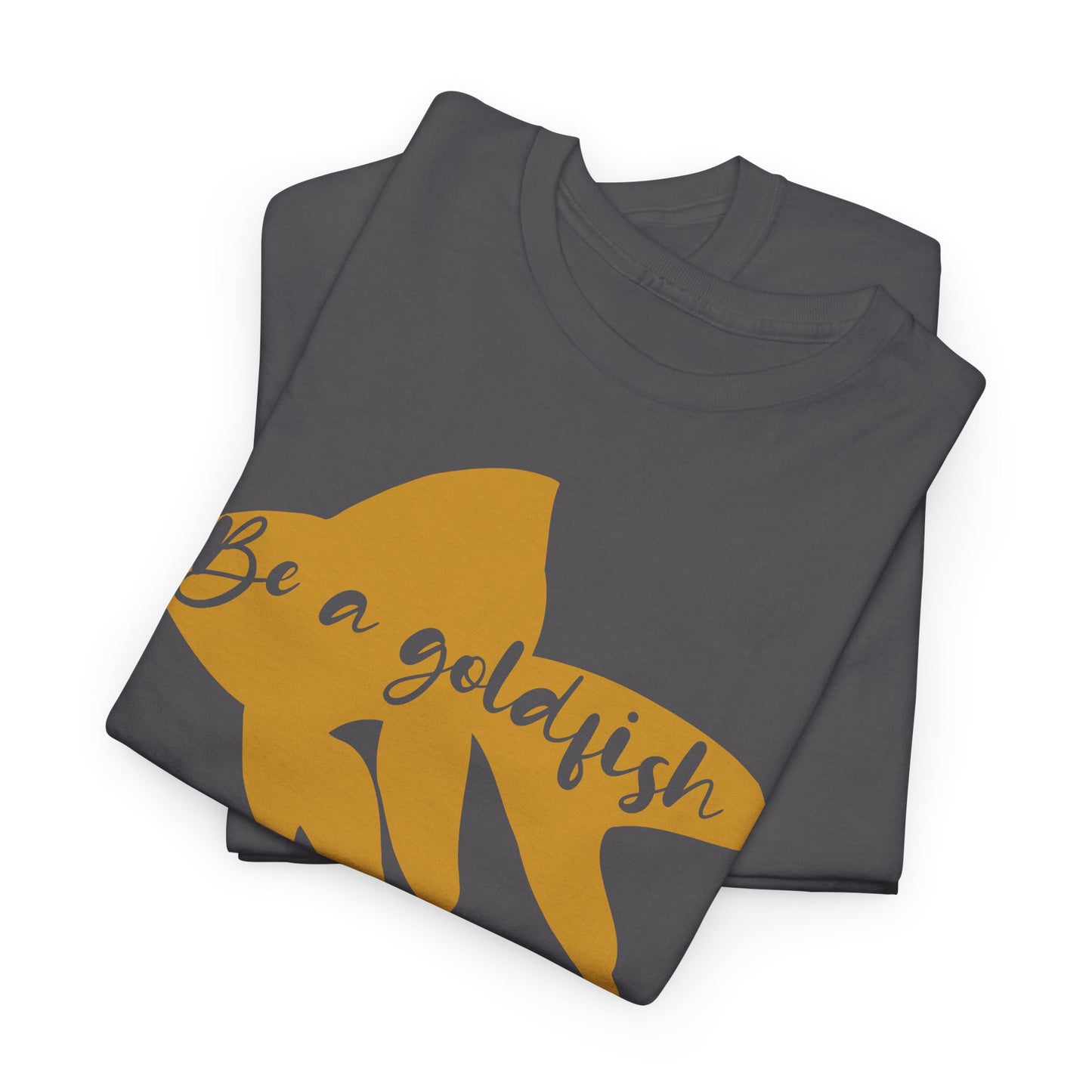 Be a Gold Fish Heavy Cotton Tee
