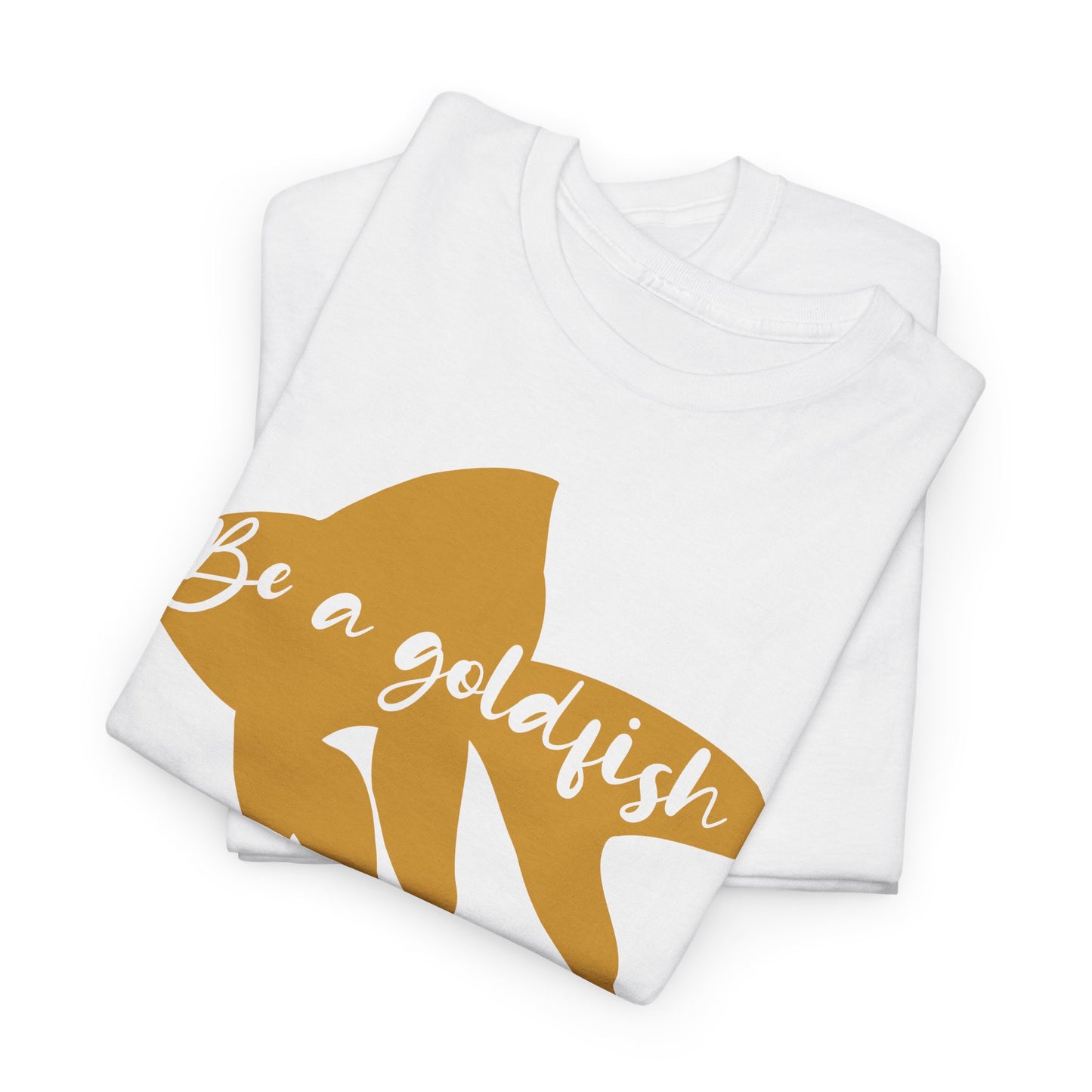 Be a Gold Fish Heavy Cotton Tee