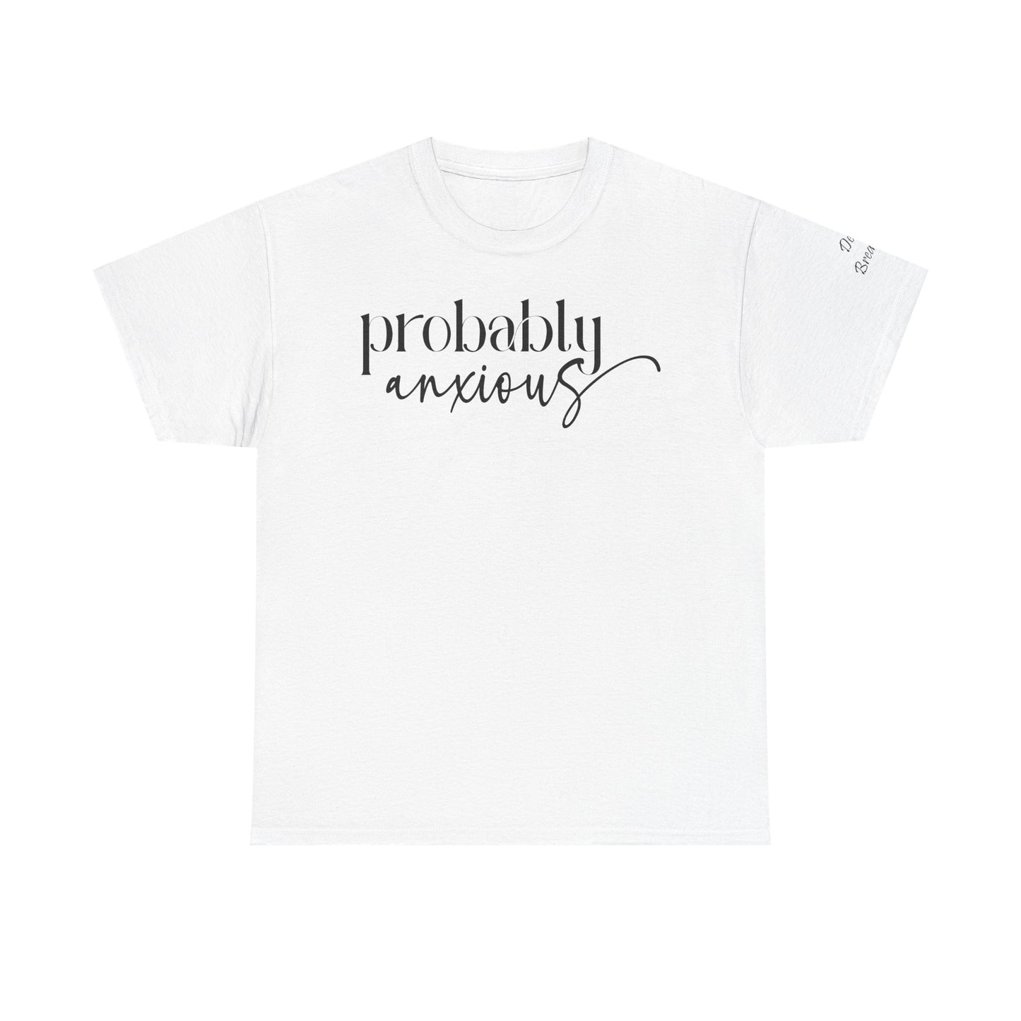 Probably Anxious, Deep Breath... Limited Edition Inspirational Tshirts