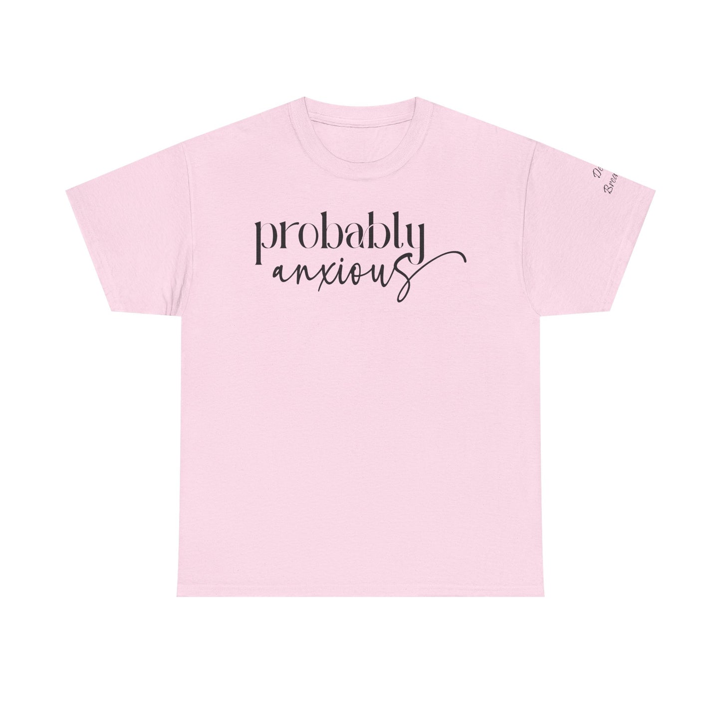 Probably Anxious, Deep Breath... Limited Edition Inspirational Tshirts