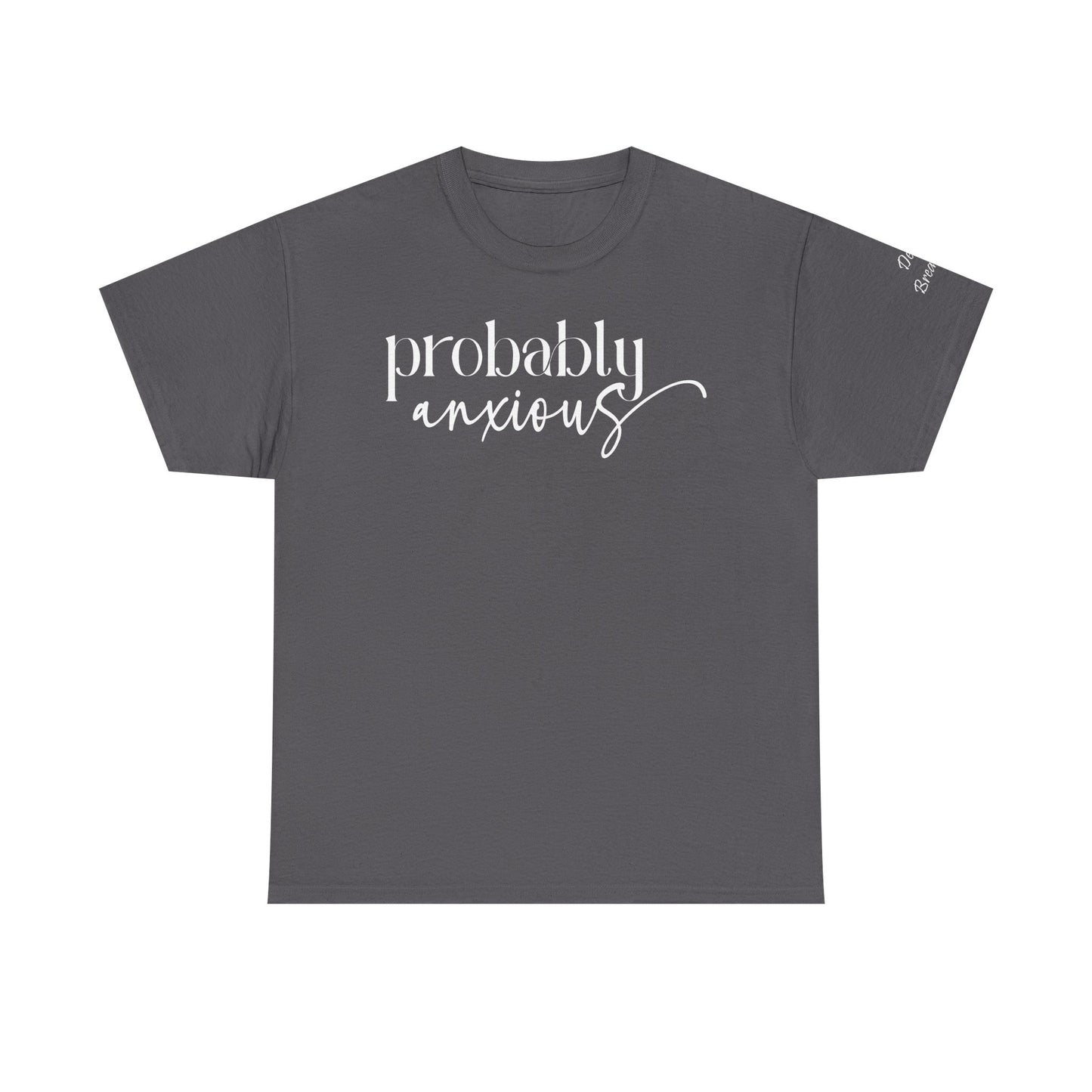 Probably Anxious, Deep Breath... Limited Edition Inspirational Tshirts