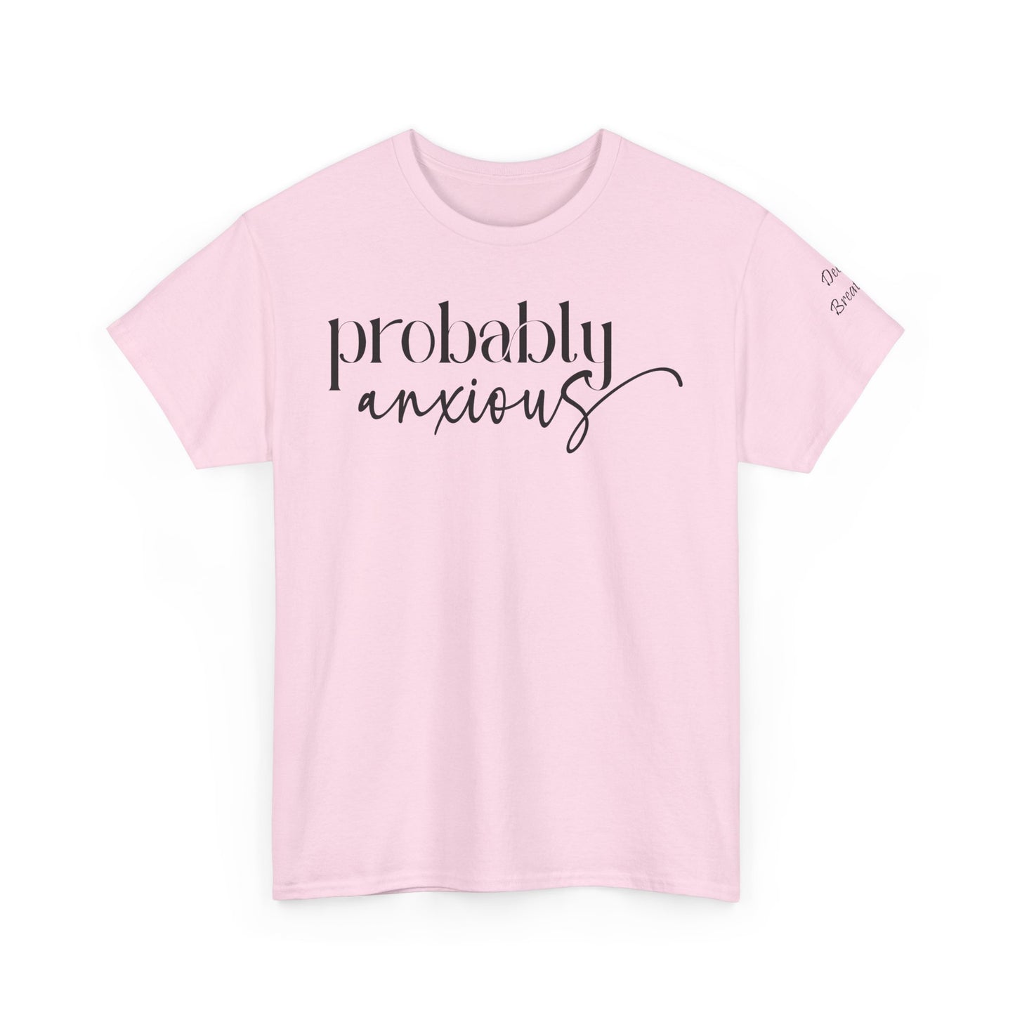 Probably Anxious, Deep Breath... Limited Edition Inspirational Tshirts