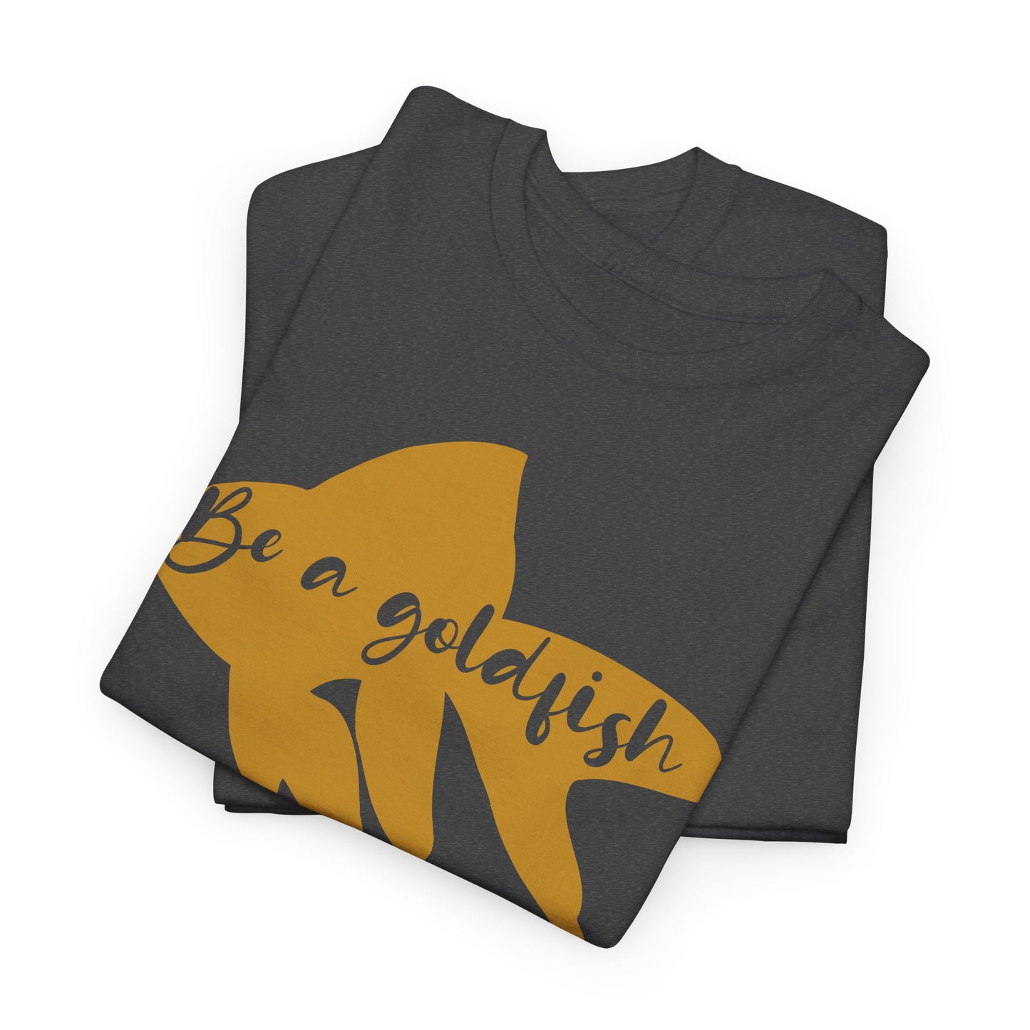 Be a Gold Fish Heavy Cotton Tee