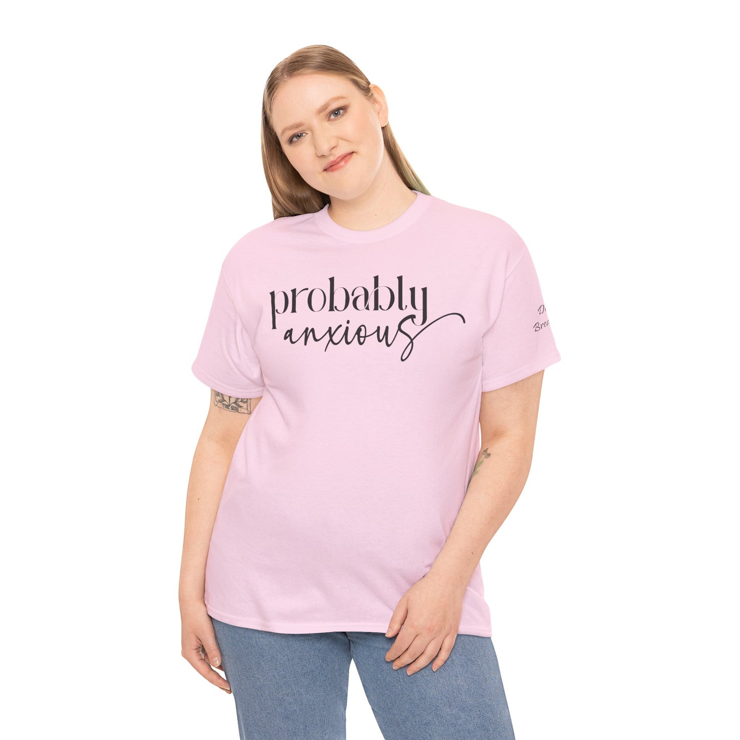 Probably Anxious, Deep Breath... Limited Edition Inspirational Tshirts
