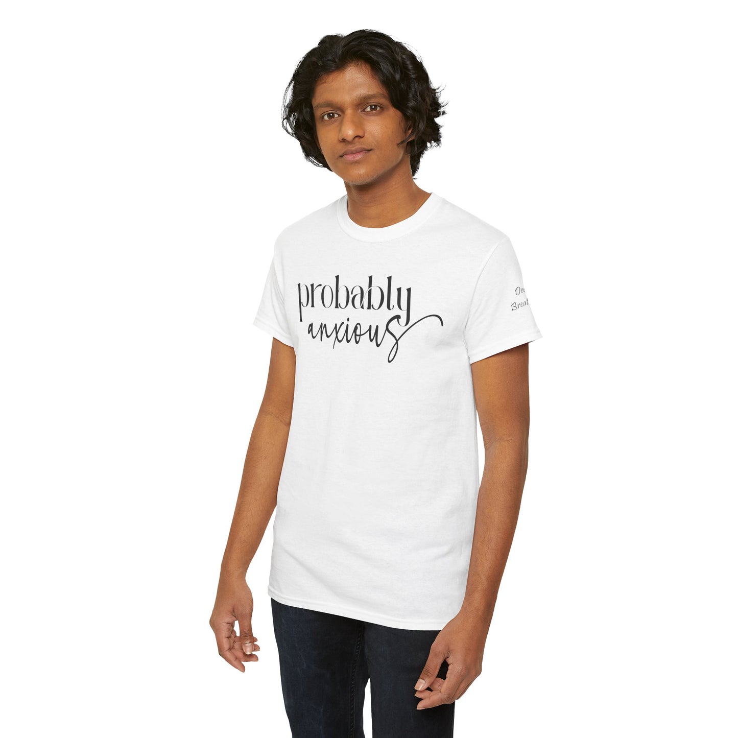 Probably Anxious, Deep Breath... Limited Edition Inspirational Tshirts