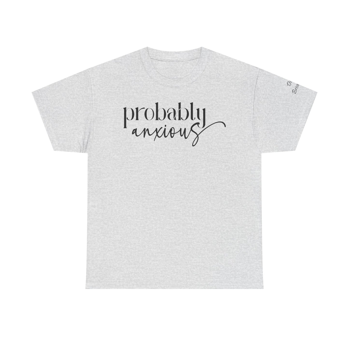 Probably Anxious, Deep Breath... Limited Edition Inspirational Tshirts
