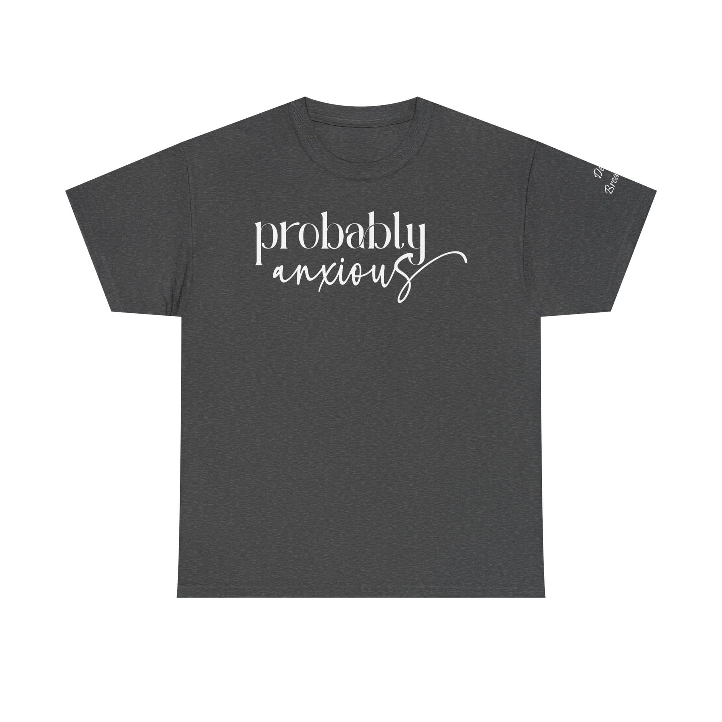 Probably Anxious, Deep Breath... Limited Edition Inspirational Tshirts