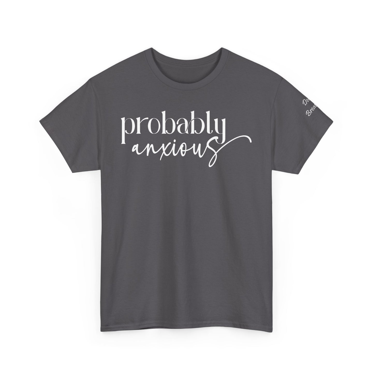 Probably Anxious, Deep Breath... Limited Edition Inspirational Tshirts