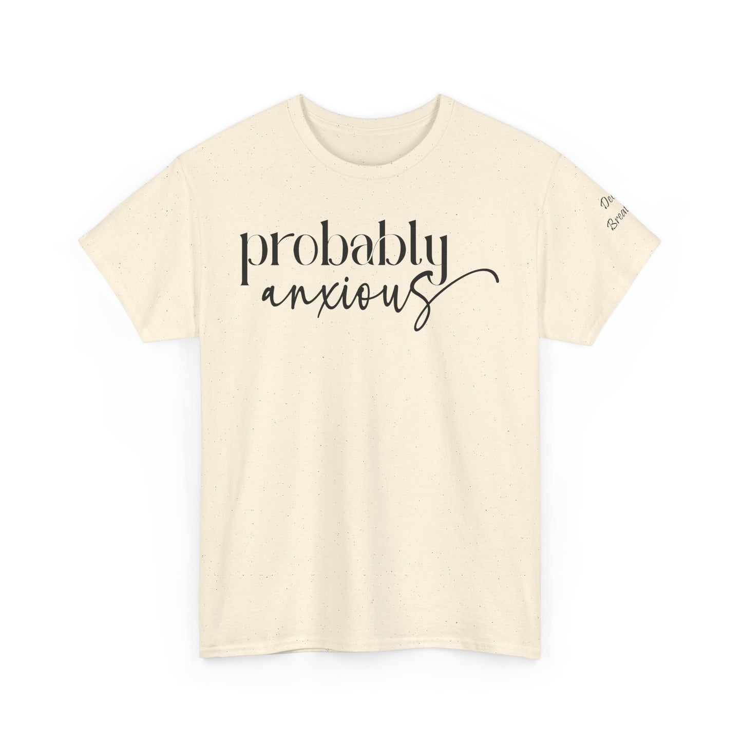 Probably Anxious, Deep Breath... Limited Edition Inspirational Tshirts
