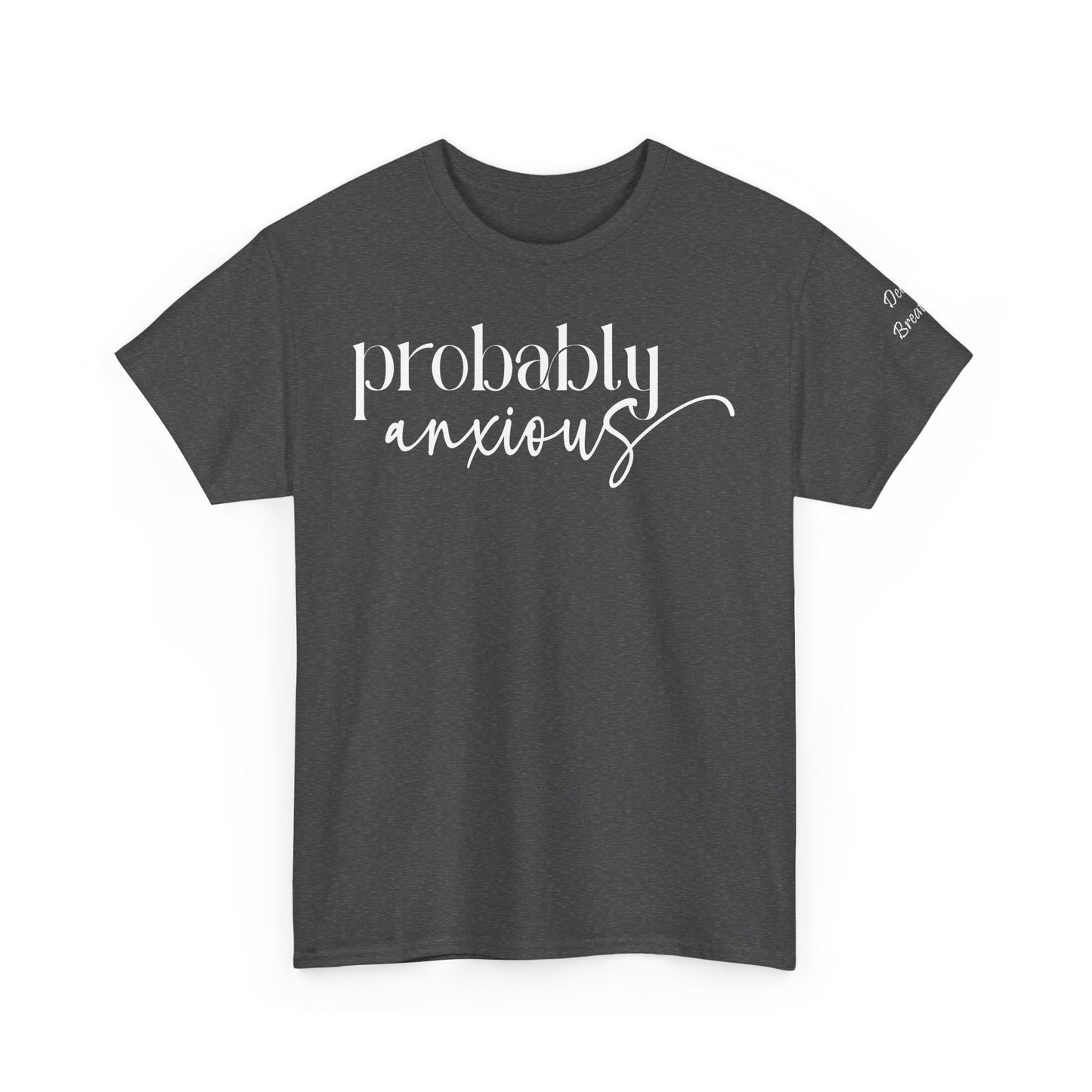 Probably Anxious, Deep Breath... Limited Edition Inspirational Tshirts