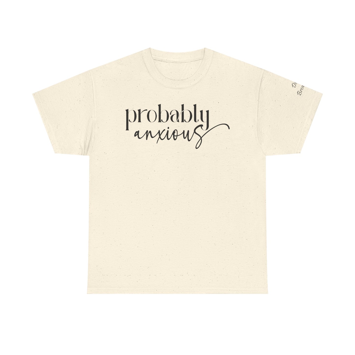 Probably Anxious, Deep Breath... Limited Edition Inspirational Tshirts