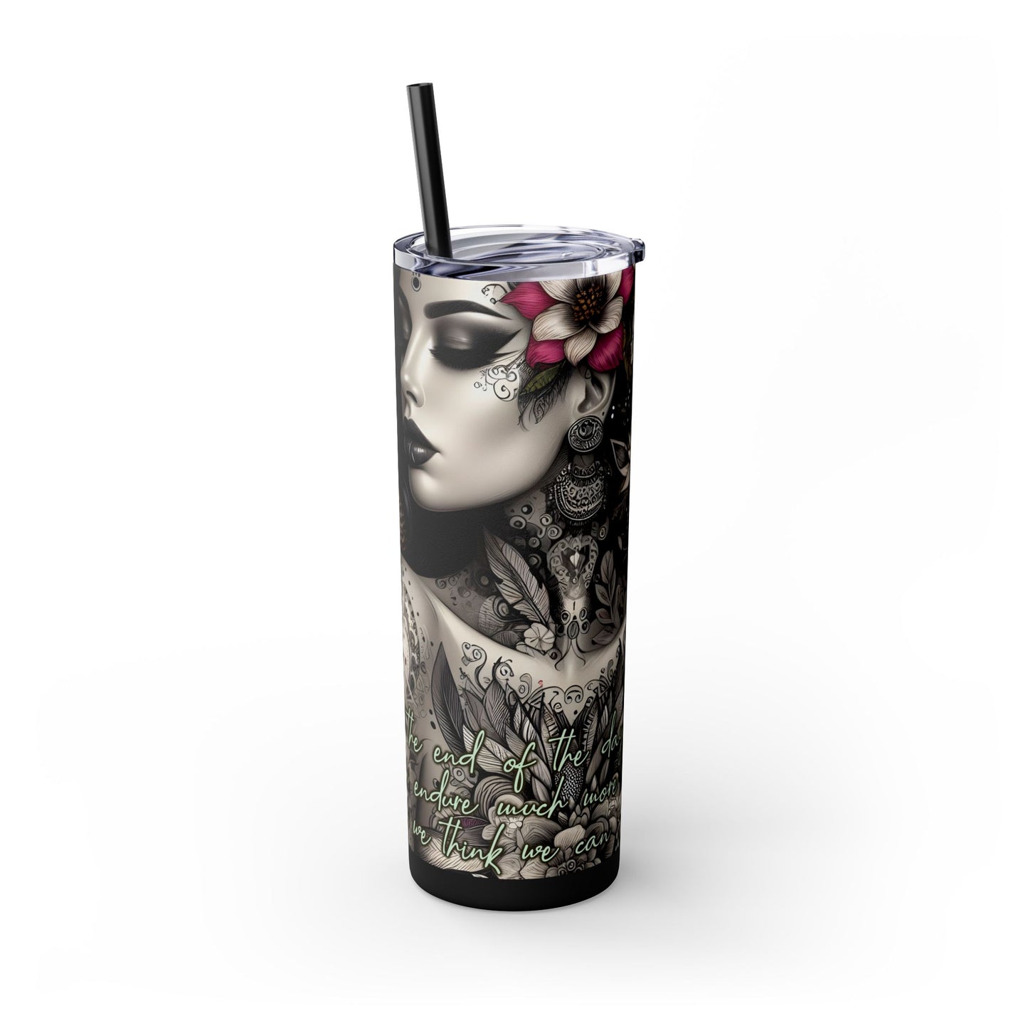 We can endure much more -Affirmation Art Skinny Tumbler - 20oz with Straw