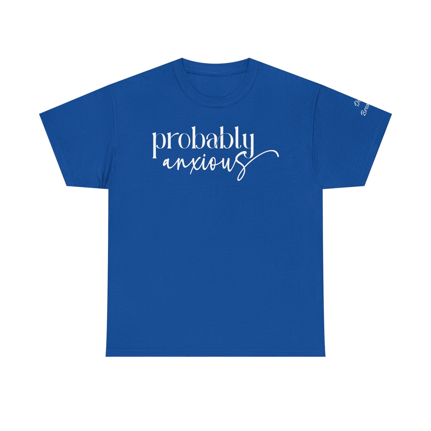 Probably Anxious, Deep Breath... Limited Edition Inspirational Tshirts