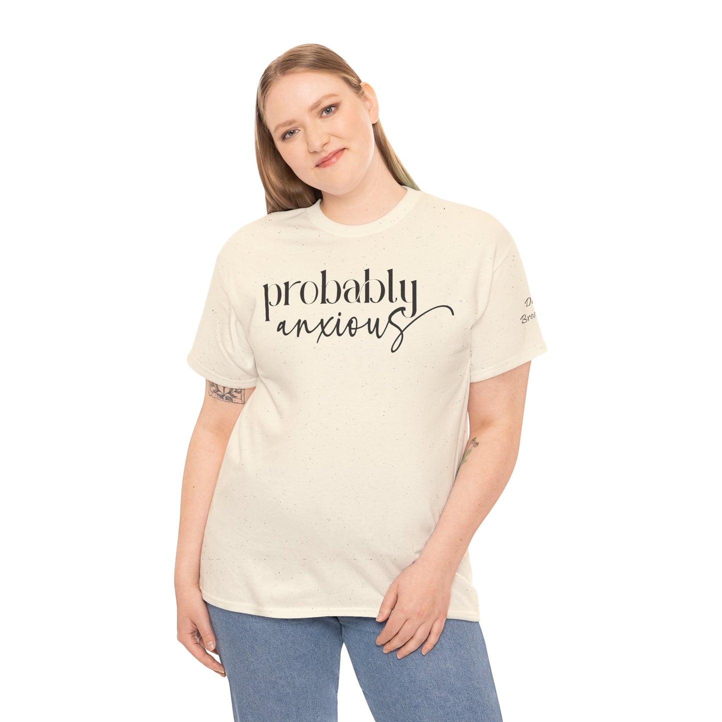 Probably Anxious, Deep Breath... Limited Edition Inspirational Tshirts