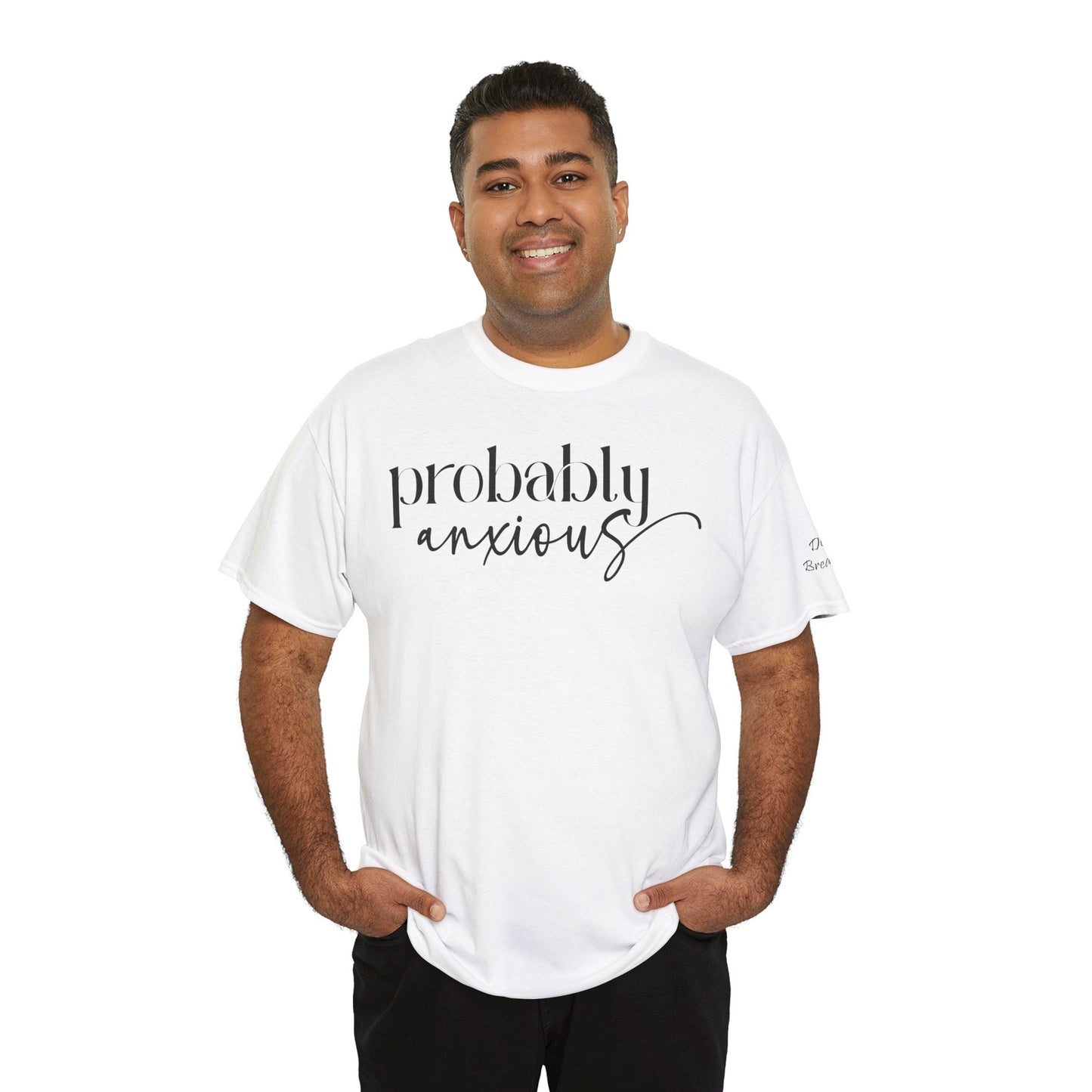 Probably Anxious, Deep Breath... Limited Edition Inspirational Tshirts
