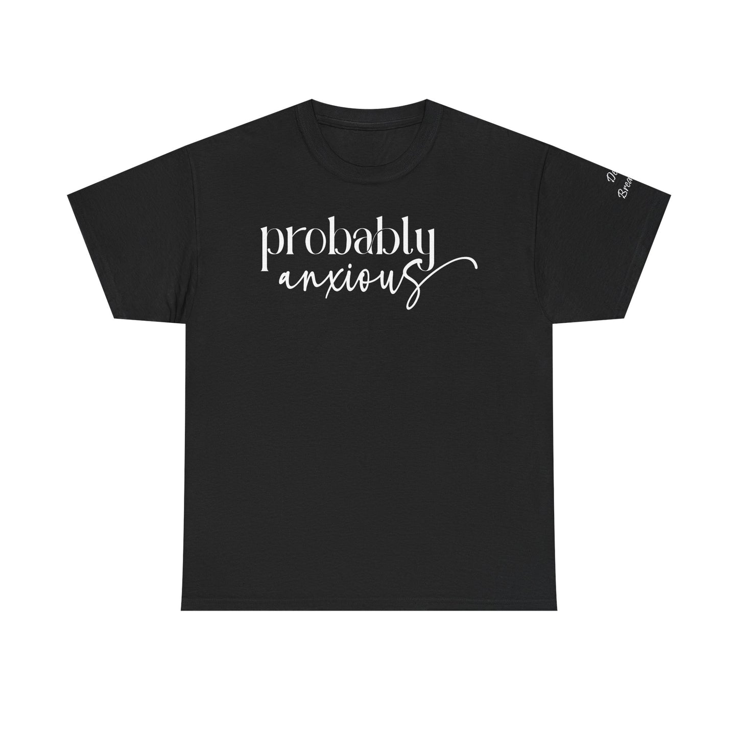 Probably Anxious, Deep Breath... Limited Edition Inspirational Tshirts