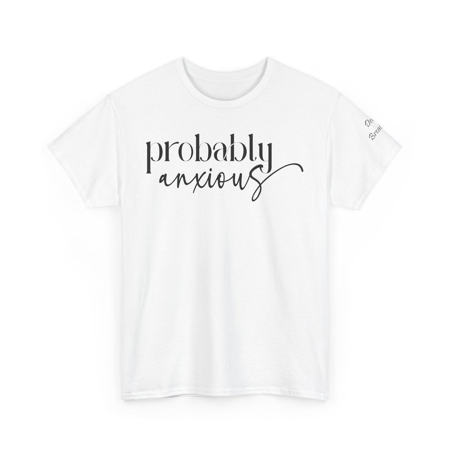 Probably Anxious, Deep Breath... Limited Edition Inspirational Tshirts