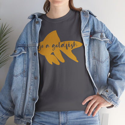 Be a Gold Fish Heavy Cotton Tee