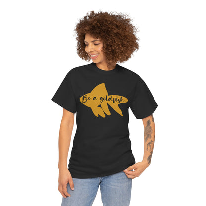 Be a Gold Fish Heavy Cotton Tee