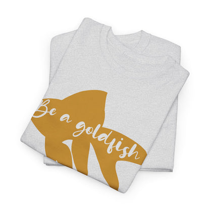 Be a Gold Fish Heavy Cotton Tee