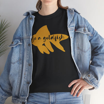 Be a Gold Fish Heavy Cotton Tee