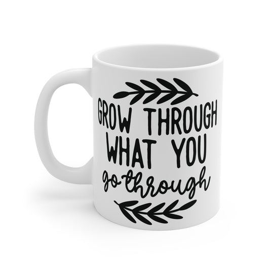 Grow through whatever grow through Mug 11oz