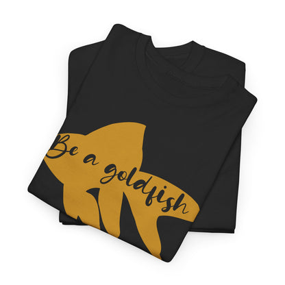 Be a Gold Fish Heavy Cotton Tee