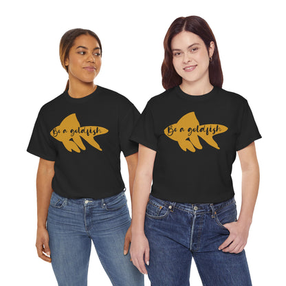 Be a Gold Fish Heavy Cotton Tee