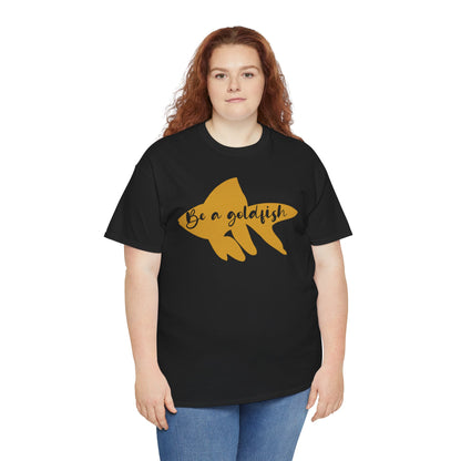 Be a Gold Fish Heavy Cotton Tee
