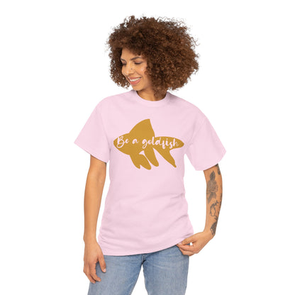 Be a Gold Fish Heavy Cotton Tee