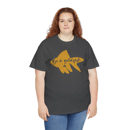 Be a Gold Fish Heavy Cotton Tee
