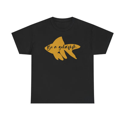 Be a Gold Fish Heavy Cotton Tee