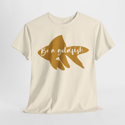 Be a Gold Fish Heavy Cotton Tee