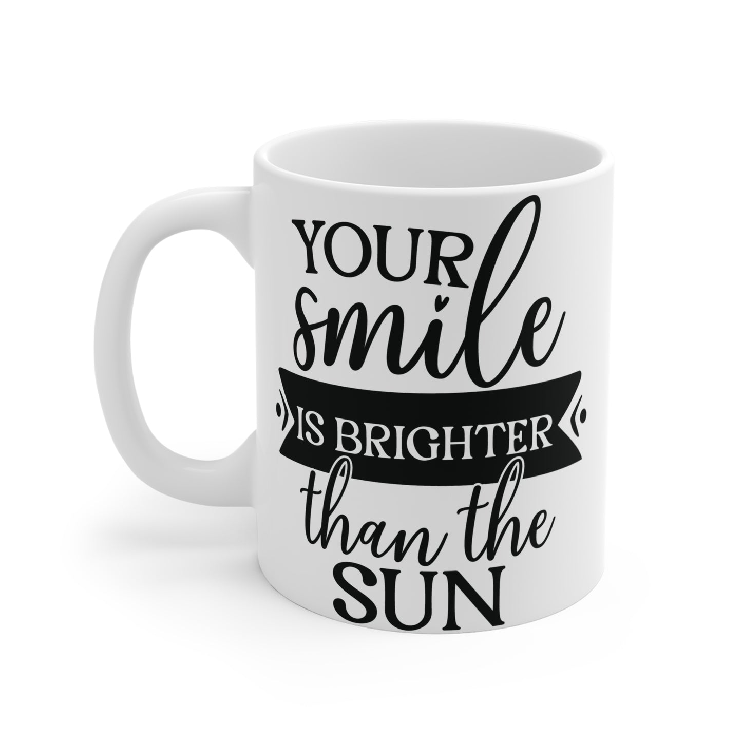 Your smile is brighter than the sun Mug 11oz