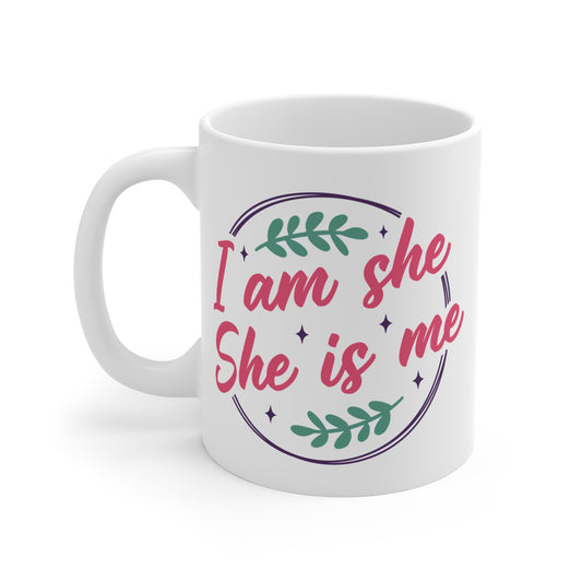 Iam she,she is me- 11oz Ceramic Coffee Cup