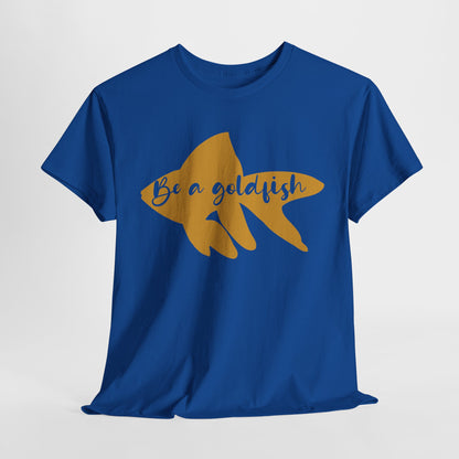 Be a Gold Fish Heavy Cotton Tee