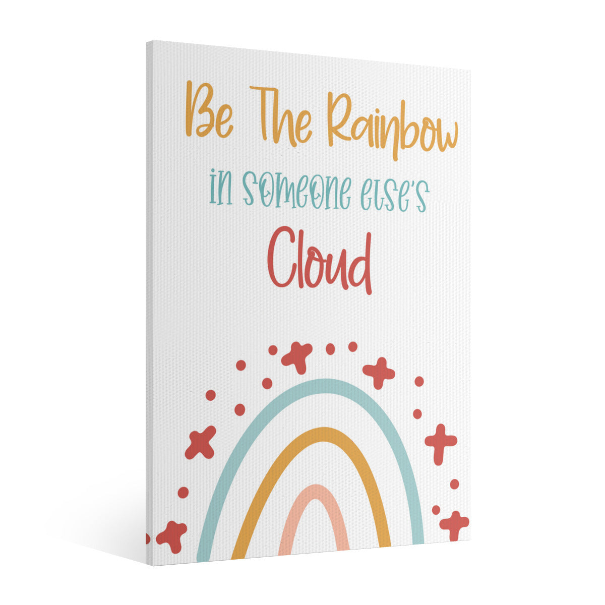 BE THE RAINBOW IN SOMEONE ELSES CLOUDS-Poster